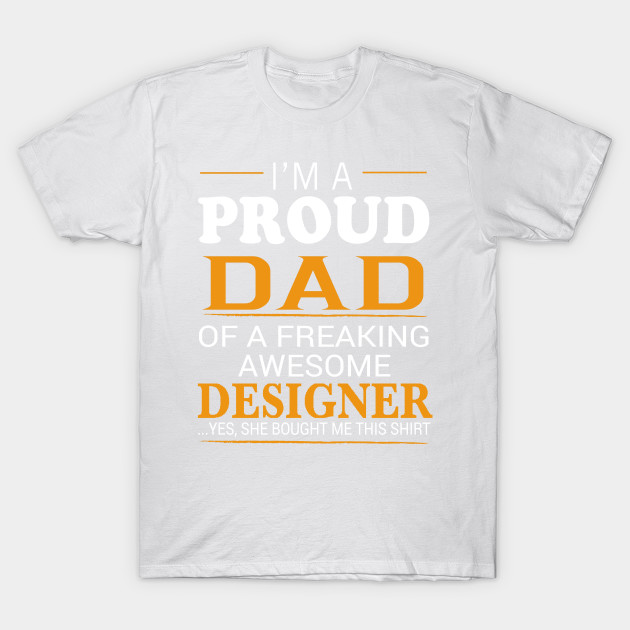 Proud Dad of Freaking Awesome DESIGNER She bought me this T-Shirt-TJ